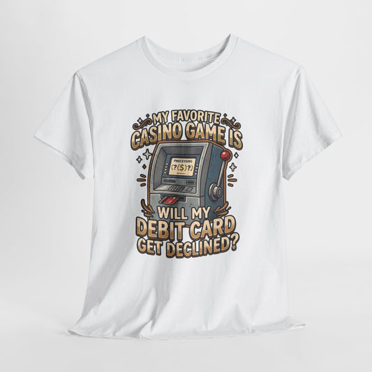 Funny Casino T‑Shirt — “My Favorite Casino Game Is Will My Debit Card Get Declined?” Tee